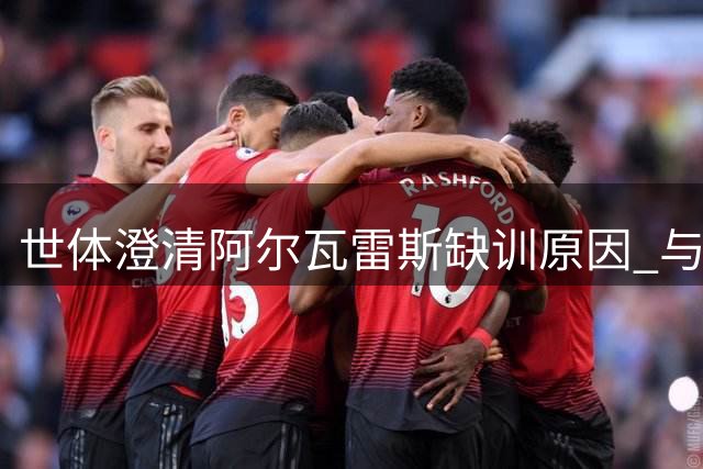 世体澄清阿尔瓦雷斯缺训原因 与转会传闻无关
